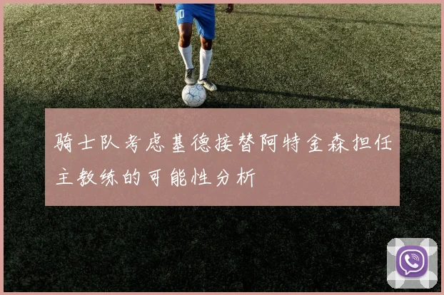 骑士队考虑基德接替阿特金森担任主教练的可能性分析